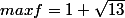 max f= 1 + \sqrt{13}